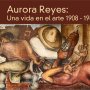 Aurora Reyes: Una vida en el arte 1908-1985